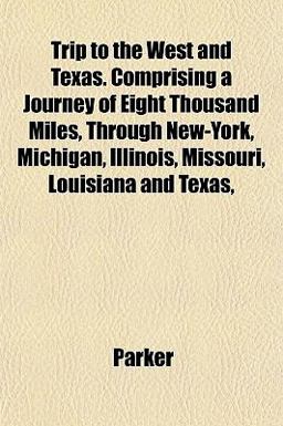 Trip to the West and Texas Comprising a Journey of Eight Thousand Miles, Through New-York, Michigan, Illinois, Missouri, Louisiana and Texas