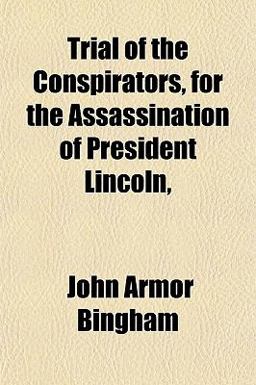 Trial of the Conspirators, for the Assassination of President Lincoln