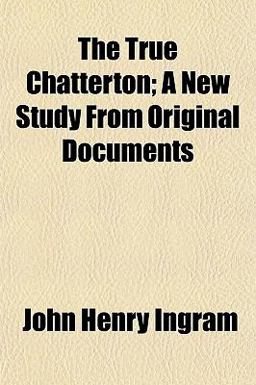 The True Chatterton; a New Study from Original Documents