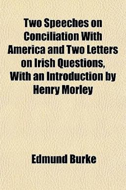 Two Speeches on Conciliation with America and Two Letters on Irish Questions, with an Introduction by Henry Morley