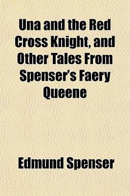 Una and the Red Cross Knight, and Other Tales from Spenser's Faery Queene Una and the Red Cross Knight, and Other Tales from Spenser's Faery Queene