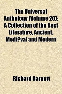 The Universal Anthology; a Collection of the Best Literature, Ancient, Mediæval and Modern