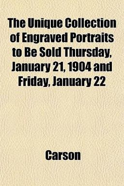 The Unique Collection of Engraved Portraits to Be Sold Thursday, January 21, 1904 and Friday, January 22