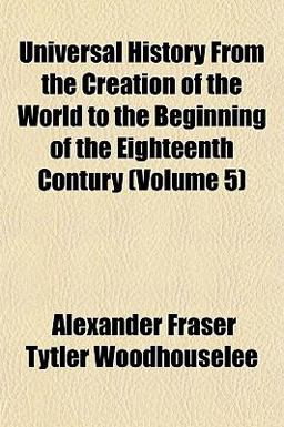 Universal History from the Creation of the World to the Beginning of the Eighteenth Contury