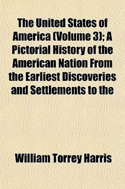 The United States of America; a Pictorial History of the American Nation from the Earliest Discoveries and Settlements To The United States of America; a Pictorial History of the American Nation from the Earliest Discoveries and Settlements To