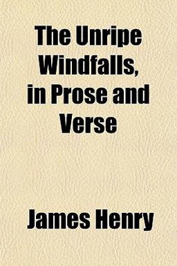 The Unripe Windfalls, in Prose and Verse