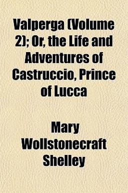 Valperga; or, the Life and Adventures of Castruccio, Prince of Lucc