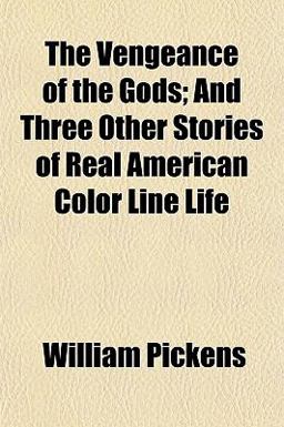 The Vengeance of the Gods; and Three Other Stories of Real American Color Line Life The Vengeance of the Gods; and Three Other Stories of Real American Color Line Life