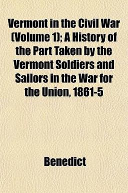 Vermont in the Civil War; a History of the Part Taken by the Vermont Soldiers and Sailors in the War for the Union, 1861-5