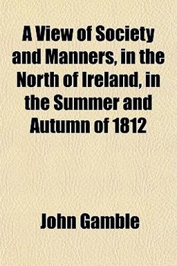 A View of Society and Manners, in the North of Ireland, in the Summer and Autumn Of 1812