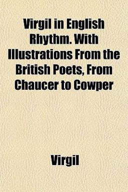 Virgil in English Rhythm with Illustrations from the British Poets, from Chaucer to Cowper