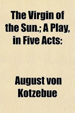 The Virgin of the Sun; a Play, in Five Acts