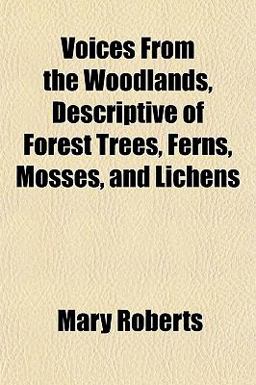 Voices from the Woodlands, Descriptive of Forest Trees, Ferns, Mosses, and Lichens