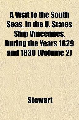 A Visit to the South Seas, in the U States Ship Vincennes, During the Years 1829 And 1830