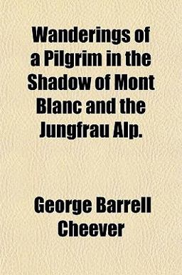 Wanderings of a Pilgrim in the Shadow of Mont Blanc and the Jungfrau Alp