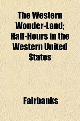 The Western Wonder-Land; Half-Hours in the Western United States