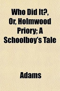 Who Did It?, or, Holmwood Priory; a Schoolboy's Tale
