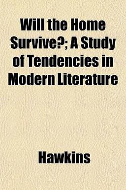 Will the Home Survive?; a Study of Tendencies in Modern Literature