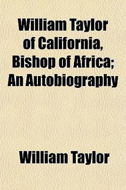 William Taylor of California, Bishop of Africa; an Autobiography