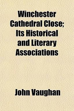 Winchester Cathedral Close; Its Historical and Literary Associations