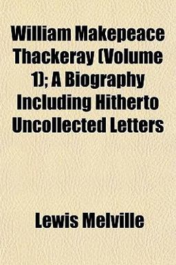 William Makepeace Thackeray; a Biography Including Hitherto Uncollected Letters
