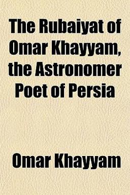 The Rubaiyat of Omar Khayyam, the Astronomer Poet of Persi The Rubaiyat of Omar Khayyam, the Astronomer Poet of Persi