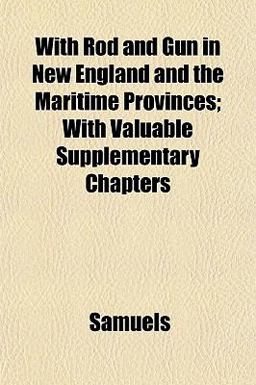 With Rod and Gun in New England and the Maritime Provinces; with Valuable Supplementary Chapters