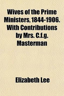 Wives of the Prime Ministers, 1844-1906 with Contributions by Mrs C F G Masterman