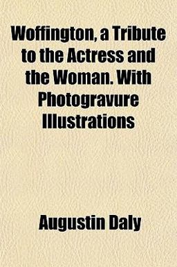 Woffington, a Tribute to the Actress and the Woman with Photogravure Illustrations