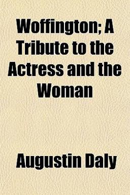 Woffington; a Tribute to the Actress and the Woman