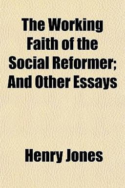 The Working Faith of the Social Reformer; and Other Essays