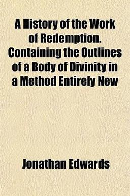 A History of the Work of Redemption Containing the Outlines of a Body of Divinity in a Method Entirely New