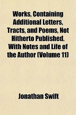 Works, Containing Additional Letters, Tracts, and Poems, Not Hitherto Published with Notes and Life of the Author