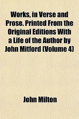 Works, in Verse and Prose Printed from the Original Editions with a Life of the Author by John Mitford