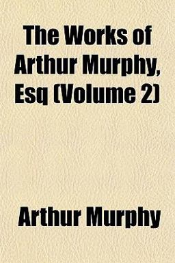 The Works of Arthur Murphy, Esq