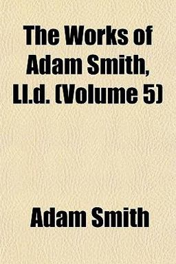 The Works of Adam Smith, Ll D