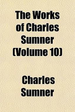 The Works of Charles Sumner The Works of Charles Sumner