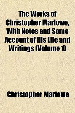 The Works of Christopher Marlowe, with Notes and Some Account of His Life and Writings