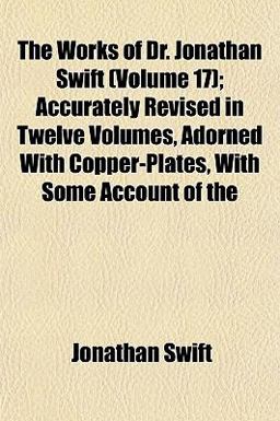 The Works of Dr Jonathan Swift; Accurately Revised in Twelve Volumes, Adorned with Copper-Plates, with Some Account Of