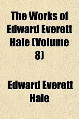 The Works of Edward Everett Hale