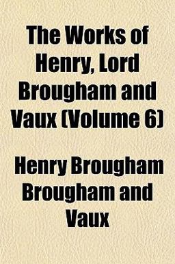 The Works of Henry, Lord Brougham and Vaux
