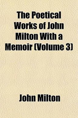 The Poetical Works of John Milton with a Memoir