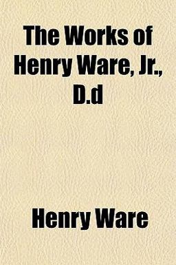 The Works of Henry Ware, Jr , D D