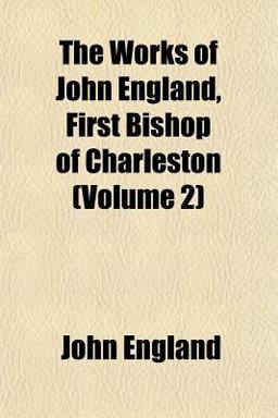 The Works of John England, First Bishop of Charleston