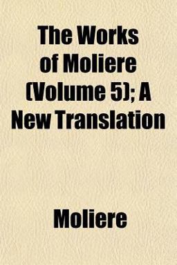 The Works of Moliere; a New Translation