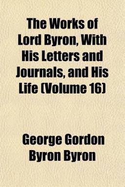 The Works of Lord Byron, with His Letters and Journals, and His Life