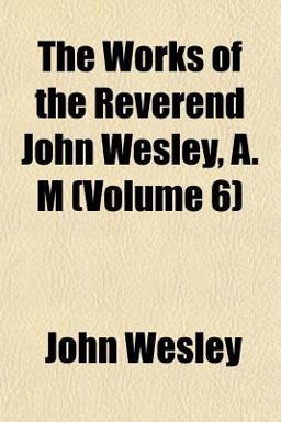The Works of the Reverend John Wesley, a M