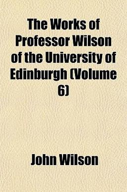 The Works of Professor Wilson of the University of Edinburgh