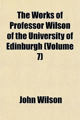 The Works of Professor Wilson of the University of Edinburgh