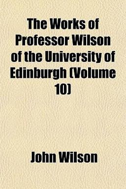The Works of Professor Wilson of the University of Edinburgh